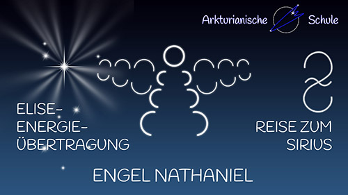ENGEL NATHANIEL: ELISE-ENERGIEÜBERTRAGUNG / REISE ZUM SIRIUS - Offenes Treffen der Arkturianischen Schule am 30.10.2022